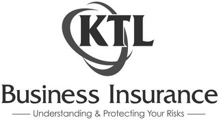 KTL BUSINESS INSURANCE UNDERSTANDING & PROTECTING YOUR RISKS