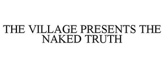 THE VILLAGE PRESENTS THE NAKED TRUTH