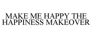 MAKE ME HAPPY THE HAPPINESS MAKEOVER