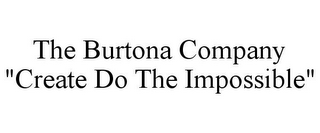 THE BURTONA COMPANY "CREATE DO THE IMPOSSIBLE"