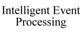 INTELLIGENT EVENT PROCESSING