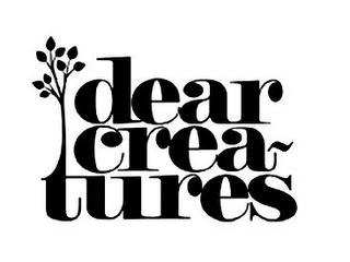 DEAR CREA~ TURES