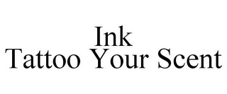 INK TATTOO YOUR SCENT