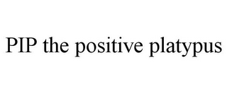 PIP THE POSITIVE PLATYPUS