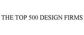 THE TOP 500 DESIGN FIRMS