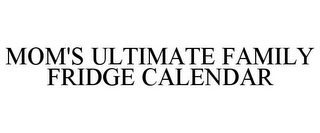 MOM'S ULTIMATE FAMILY FRIDGE CALENDAR