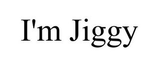 I'M JIGGY