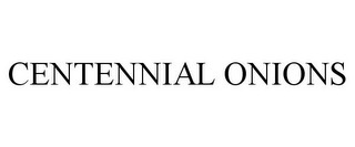 CENTENNIAL ONIONS