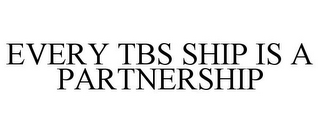 EVERY TBS SHIP IS A PARTNERSHIP