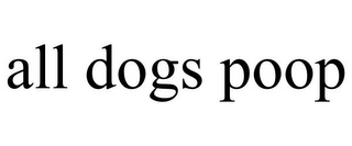 ALL DOGS POOP