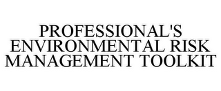 PROFESSIONAL'S ENVIRONMENTAL RISK MANAGEMENT TOOLKIT