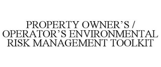 PROPERTY OWNER'S / OPERATOR'S ENVIRONMENTAL RISK MANAGEMENT TOOLKIT