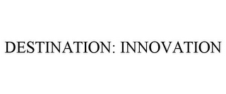 DESTINATION: INNOVATION