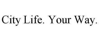CITY LIFE. YOUR WAY.