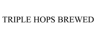 TRIPLE HOPS BREWED