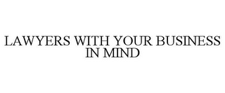 LAWYERS WITH YOUR BUSINESS IN MIND