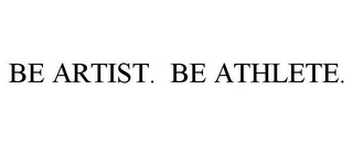 BE ARTIST. BE ATHLETE.