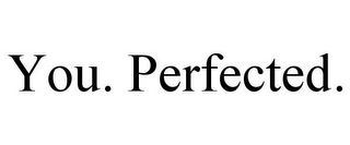 YOU. PERFECTED.