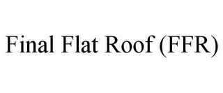 FINAL FLAT ROOF (FFR)