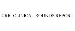 CRR CLINICAL ROUNDS REPORT