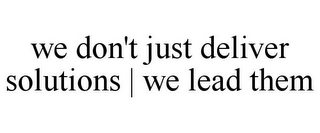 WE DON'T JUST DELIVER SOLUTIONS | WE LEAD THEM