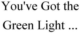 YOU'VE GOT THE GREEN LIGHT ...