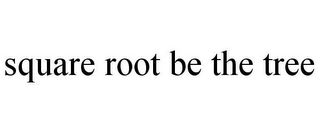 SQUARE ROOT BE THE TREE