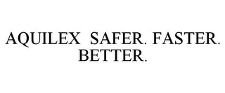 AQUILEX SAFER. FASTER. BETTER.