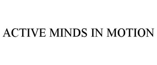 ACTIVE MINDS IN MOTION