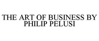 THE ART OF BUSINESS BY PHILIP PELUSI