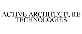 ACTIVE ARCHITECTURE TECHNOLOGIES