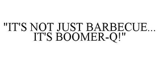 "IT'S NOT JUST BARBECUE... IT'S BOOMER-Q!"