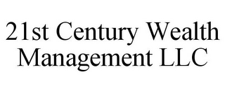 21ST CENTURY WEALTH MANAGEMENT LLC
