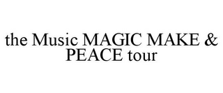 THE MUSIC MAGIC MAKE & PEACE TOUR
