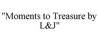 "MOMENTS TO TREASURE BY L&J"