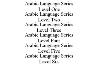 ARABIC LANGUAGE SERIES LEVEL ONE ARABIC LANGUAGE SERIES LEVEL TWO ARABIC LANGUAGE SERIES LEVEL THREE ARABIC LANGUAGE SERIES LEVEL FOUR ARABIC LANGUAGE SERIES LEVEL FIVE ARABIC LANGUAGE SERIES LEVEL SIX