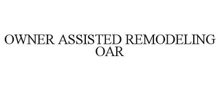 OWNER ASSISTED REMODELING OAR