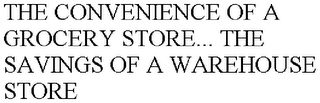 THE CONVENIENCE OF A GROCERY STORE... THE SAVINGS OF A WAREHOUSE STORE