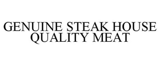 GENUINE STEAK HOUSE QUALITY MEAT