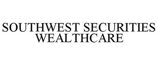 SOUTHWEST SECURITIES WEALTHCARE