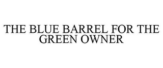 THE BLUE BARREL FOR THE GREEN OWNER