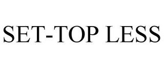 SET-TOP LESS