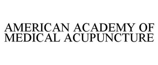 AMERICAN ACADEMY OF MEDICAL ACUPUNCTURE