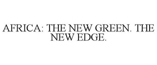 AFRICA: THE NEW GREEN. THE NEW EDGE.