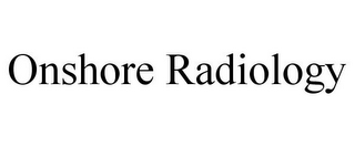 ONSHORE RADIOLOGY