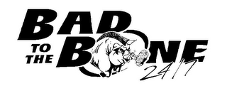 BAD TO THE BONE 24/7