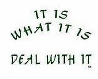 IT IS WHAT IT IS DEAL WITH IT