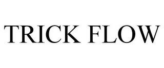 TRICK FLOW