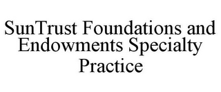 SUNTRUST FOUNDATIONS AND ENDOWMENTS SPECIALTY PRACTICE