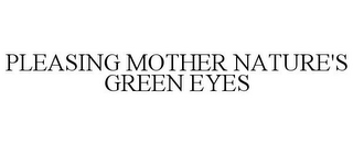 PLEASING MOTHER NATURE'S GREEN EYES